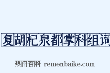 复胡杞泉都掌科组词是什么意思的图片